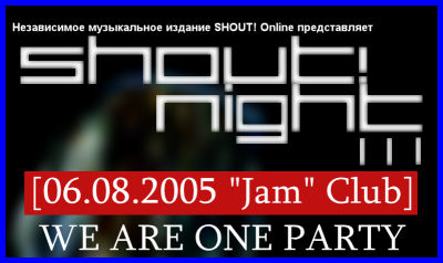SHOUT! NIGHT III - WE ARE ONE PARTY [06.08.05, «» ]